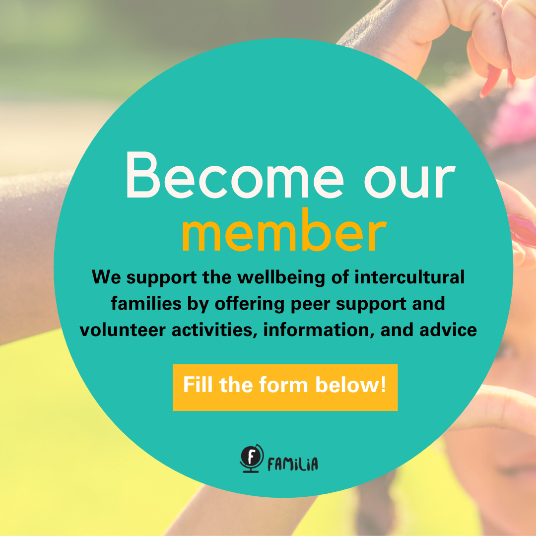 Become our member: we support the wellbeing of intercultural families by offering peer support and volunteer activities, information, and advice. 